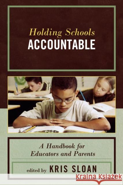 Holding Schools Accountable: A Handbook for Educators and Parents Sloan, Kris 9781578867127 Rowman & Littlefield Education