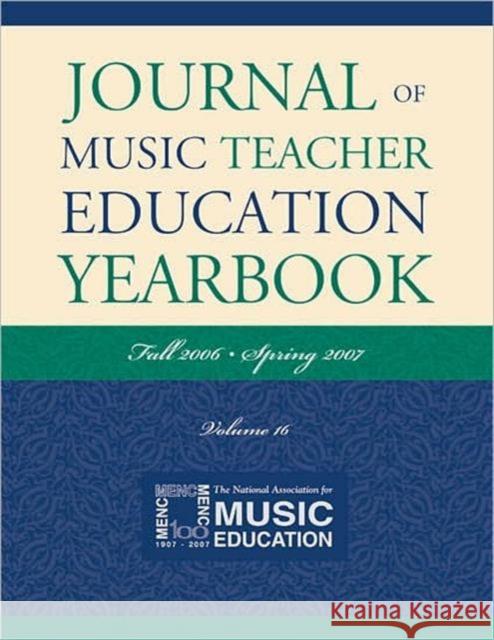 Journal of Music Teacher Education Yearbook: Fall 2006-Spring 2007, Volume 16 The National Association for Music Educa 9781578867189