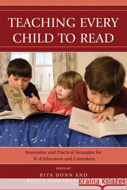 Teaching Every Child to Read: Innovative and Practical Strategies for K-8 Educators and Caretakers Dunn, Rita 9781578867622 Rowman & Littlefield Education