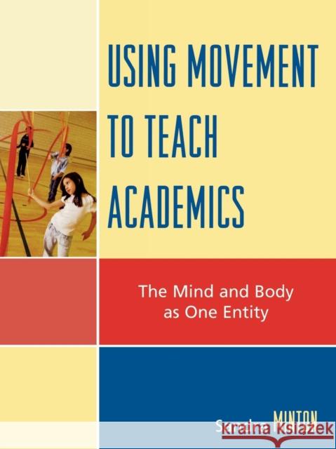 Using Movement to Teach Academics: The Mind and Body as One Entity Minton, Sandra 9781578867851 Rowman & Littlefield Education