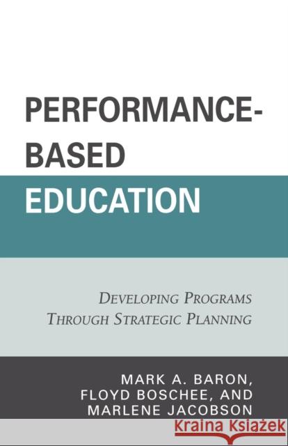 Performance-Based Education: Developing Programs through Strategic Planning Baron, Mark A. 9781578867875