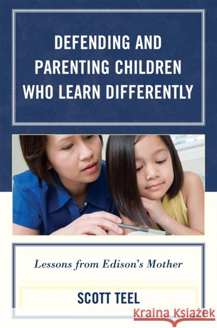 Defending and Parenting Children Who Learn Differently: Lessons from Edison's Mother Teel, Scott 9781578868032 Rowman & Littlefield Education