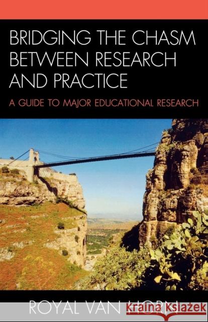 Bridging the Chasm Between Research and Practice: A Guide to Major Educational Research Horn, Van Royal 9781578868063 Lexington Books