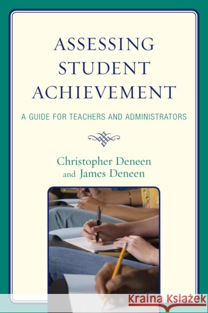 Assessing Student Achievement: A Guide for Teachers and Administrators Deneen, Christopher 9781578868100 Rowman & Littlefield Education