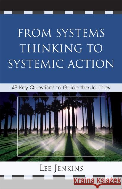 From Systems Thinking to Systematic Action: 48 Key Questions to Guide the Journey Jenkins, Lee 9781578868193 Rowman & Littlefield Education