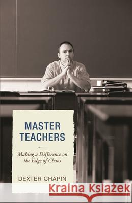 Master Teachers: Making a Difference on the Edge of Chaos Chapin, Dexter 9781578868636 Rowman & Littlefield Education