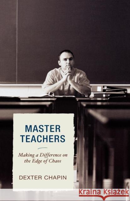 Master Teachers: Making a Difference on the Edge of Chaos Chapin, Dexter 9781578868636 Rowman & Littlefield Education