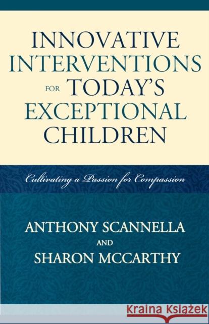 Innovative Interventions for Today's Exceptional Children: Cultivating a Passion for Compassion Scannella, Anthony 9781578868704 Rowman & Littlefield Education