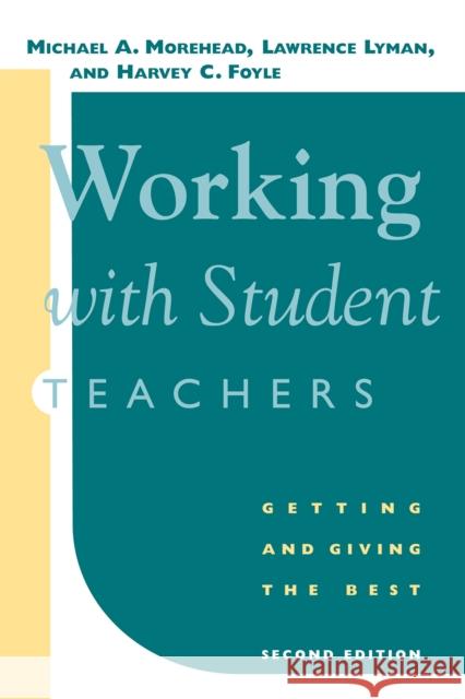 Working with Student Teachers: Getting and Giving the Best Morehead, Michael A. 9781578869381