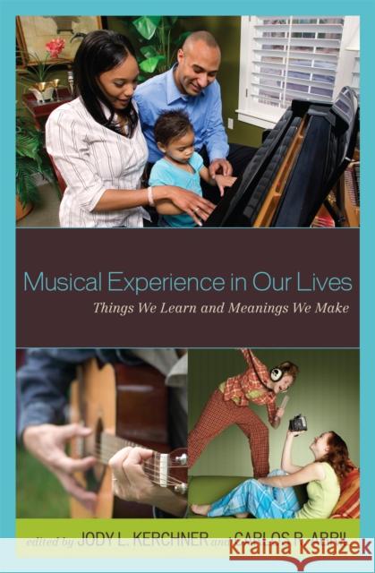 Musical Experience in Our Lives: Things We Learn and Meanings We Make Kerchner, Jody L. 9781578869459 Rowman & Littlefield Education