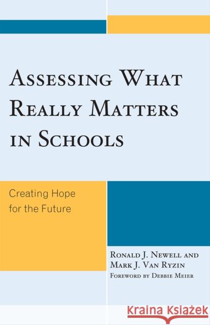 Assessing What Really Matters in Schools: Creating Hope for the Future Newell, Ronald J. 9781578869688 Rowman & Littlefield Education