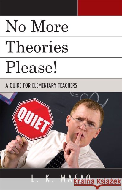 No More Theories Please!: A Guide for Elementary Teachers Masao, L. K. 9781578869909 Rowman & Littlefield Education