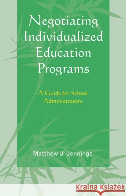 Negotiating Individualized Education Programs: A Guide for School Administrators Jennings, Matthew J. 9781578869930 Rowman & Littlefield Education