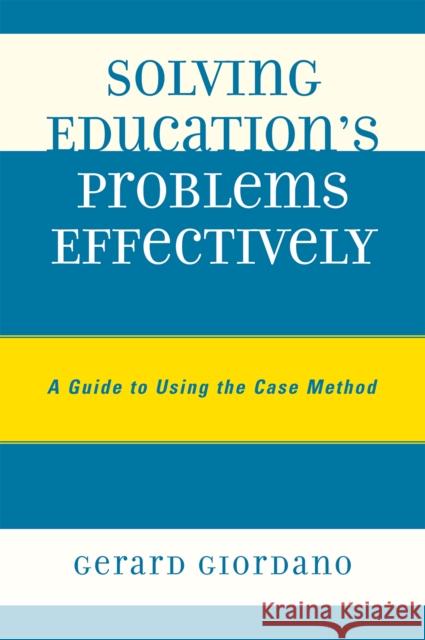 Solving Education's Problems Effectively: A Guide to Using the Case Method Giordano, Gerard 9781578869992 Rowman & Littlefield Education