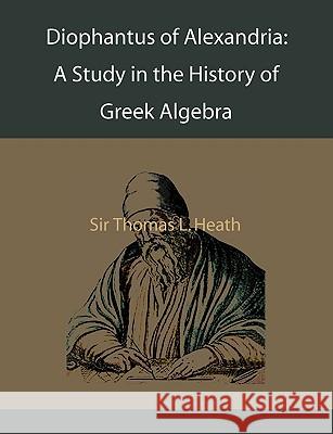 Diophantus of Alexandria: A Study in the History of Greek Algebra Thomas L. Heath 9781578987542 Martino Fine Books