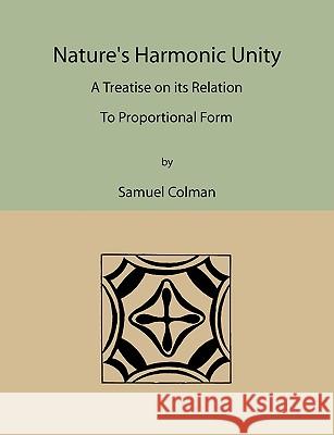 Nature's Harmonic Unity: A Treatise on Its Relation to Proportional Form Samuel Colman 9781578987917 Martino Fine Books