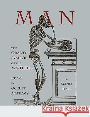 Man: The Grand Symbol of the Mysteries Essays in Occult Anatomy Manly Hall 9781578988488 Martino Fine Books