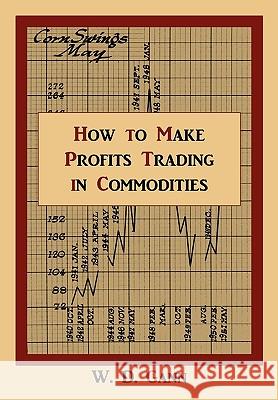 How to Make Profits Trading in Commodities: A Study of the Commodity Market W. D. Gann 9781578988839 Martino Fine Books