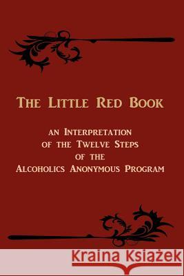 The Little Red Book: An Interpretation of the Twelve Steps of the Alcoholics Anonymous Program Anonymous 9781578988921 Martino Fine Books