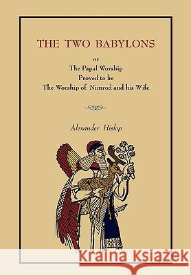 The Two Babylons: Or the Papal Worship.... [Complete Book Edition, Not Pamphlet Edition] Hislop, Alexander 9781578989003 Martino Fine Books