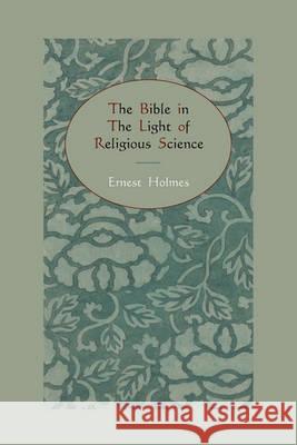 The Bible in the Light of Religious Science Ernest Holmes 9781578989089