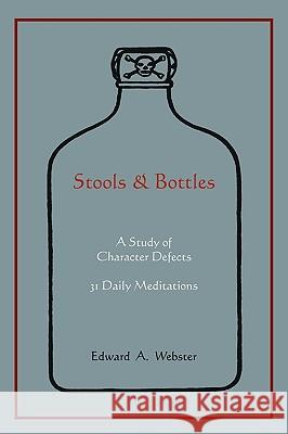 Stools and Bottles: A Study of Character Defects--31 Daily Meditations Edward A. Webster 9781578989300 Martino Fine Books