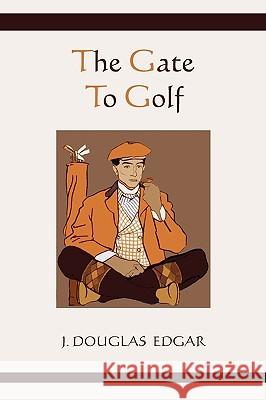 The Gate to Golf James Douglas Edgar 9781578989447 Martino Fine Books