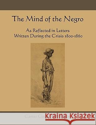 The Mind of the Negro as Reflected in Letters Written During the Crisis 1800-1860 Carter Godwin Woodson 9781578989607 Martino Fine Books