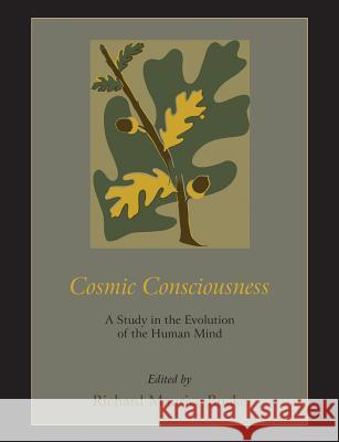 Cosmic Consciousness: A Study in the Evolution of the Human Mind Richard Maurice Bucke 9781578989621 Martino Fine Books