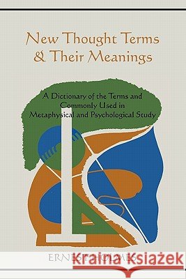 New Thought Terms & Their Meanings: A Dictionary of the Terms and Commonly Used in Metaphysical and Psychological Study Ernest Holmes 9781578989676 Martino Fine Books