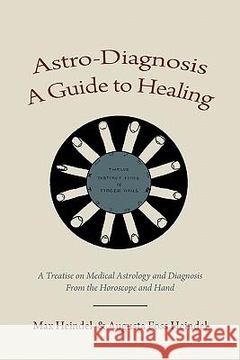 Astro-Diagnosis A Guide to Healing: A Treatise on Medical Astrology and Diagnosis From the Horoscope and Hand Heindel, Max 9781578989751 Martino Fine Books