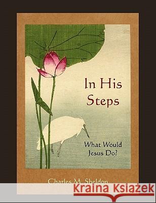 In His Steps: What Would Jesus Do? Charles M. Sheldon 9781578989805 Martino Fine Books