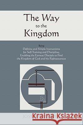 The Way to the Kingdom: Being Definite and Simple Instructions For Self-Training and Discipline, Enabling the Earnest Disciple to Find the Kin Benner, Joseph 9781578989812 Martino Fine Books