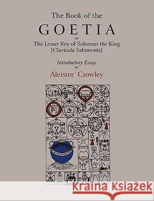 The Book of Goetia, or the Lesser Key of Solomon the King [Clavicula Salomonis]. Introductory essay by Aleister Crowley. Crowley, Aleister 9781578989997 Martino Fine Books