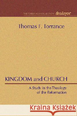 Kingdom and Church: A Study in the Theology of the Reformation Thomas F. Torrance 9781579100124