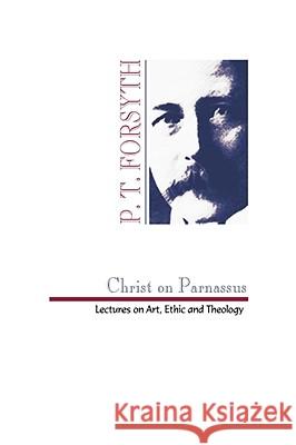 Christ on Parnassus: Lectures on Art, Ethic and Theology Forsyth, Peter T. 9781579100148 Wipf & Stock Publishers
