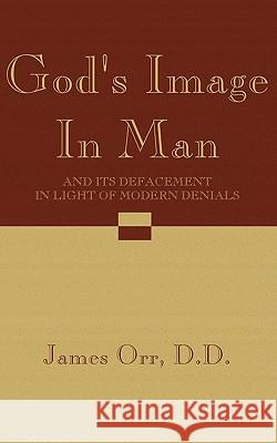 God's Image in Man: And It's Defacement in Light of Modern Denials Orr, James 9781579100438 Wipf & Stock Publishers