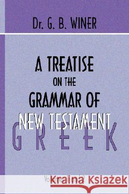 A Treatise on the Grammar of New Testament Greek Winer, G. B. 9781579100704