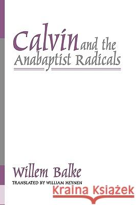 Calvin and the Anabaptist Radicals Willem Balke 9781579100735