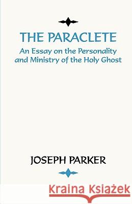 Paraclete: An Essay on the Personality and Ministry of the Holy Ghost Parker, Joseph 9781579100834