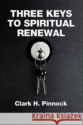Three Keys to Spiritual Renewal: A Challenge to the Church Pinnock, Clark H. 9781579101015 Wipf & Stock Publishers