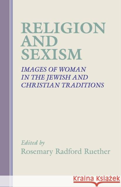 Religion and Sexism: Images of Women in the Jewish and Christian Traditions Rosemary Radford Ruether 9781579101169 Wipf & Stock Publishers