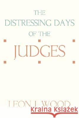 The Distressing Days of the Judges Leon J Wood 9781579101343