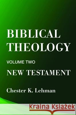Biblical Theology: New Testament Chester Lehman 9781579101541