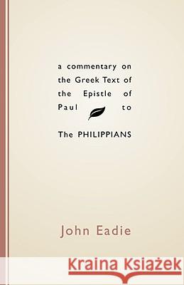 Commentary on the Greek Text of the Epistle of Paul to the Philippians John Eadie 9781579101626 Wipf & Stock Publishers