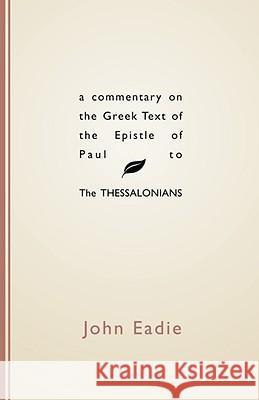 Commentary on the Greek Text of the Epistle of Paul to the Thessalonians John Eadie 9781579101664 Wipf & Stock Publishers