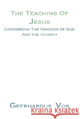 Teaching of Jesus Concerning the Kingdom of God and the Church Geerhardus Vos 9781579101701