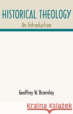 Historical Theology: An Introduction Bromiley, Geoffrey W. 9781579101725