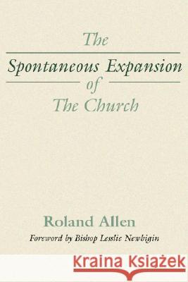 The Spontaneous Expansion of the Church Allen, Roland 9781579101985 Wipf & Stock Publishers