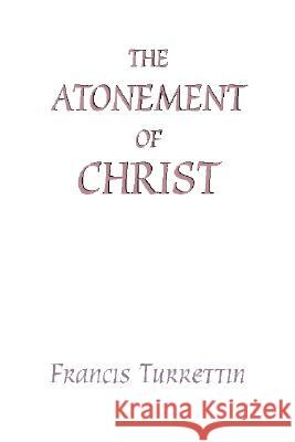 The Atonement of Christ Francis Turrettin 9781579102463 Wipf & Stock Publishers